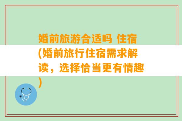 婚前旅游合适吗 住宿(婚前旅行住宿需求解读，选择恰当更有情趣)