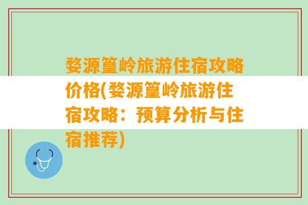 婺源篁岭旅游住宿攻略价格(婺源篁岭旅游住宿攻略：预算分析与住宿推荐)