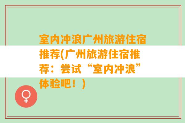 室内冲浪广州旅游住宿推荐(广州旅游住宿推荐：尝试“室内冲浪”体验吧！)