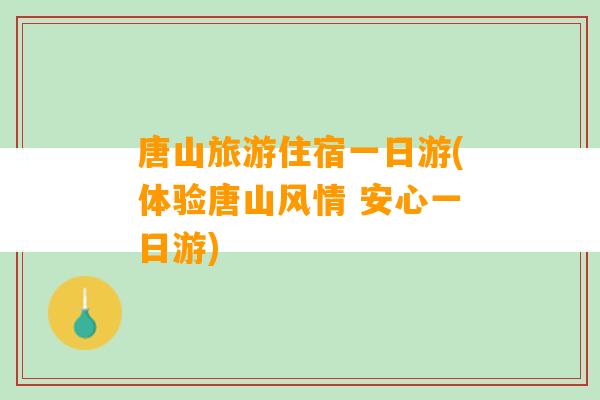 唐山旅游住宿一日游(体验唐山风情 安心一日游)