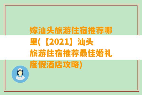 嫁汕头旅游住宿推荐哪里(【2021】汕头旅游住宿推荐最佳婚礼度假酒店攻略)