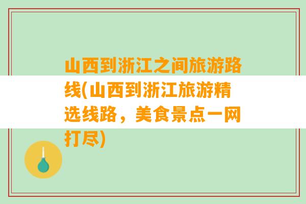 山西到浙江之间旅游路线(山西到浙江旅游精选线路，美食景点一网打尽)