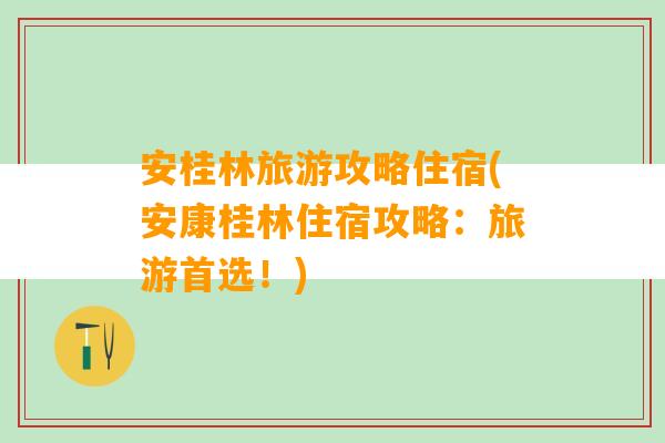 安桂林旅游攻略住宿(安康桂林住宿攻略：旅游首选！)