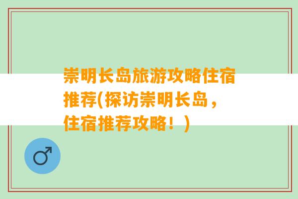 崇明长岛旅游攻略住宿推荐(探访崇明长岛，住宿推荐攻略！)