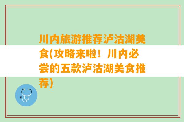 川内旅游推荐泸沽湖美食(攻略来啦！川内必尝的五款泸沽湖美食推荐)