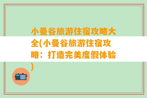 小曼谷旅游住宿攻略大全(小曼谷旅游住宿攻略：打造完美度假体验)