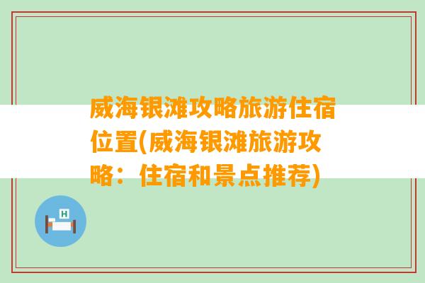 威海银滩攻略旅游住宿位置(威海银滩旅游攻略：住宿和景点推荐)