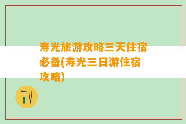 寿光旅游攻略三天住宿必备(寿光三日游住宿攻略)