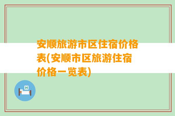 安顺旅游市区住宿价格表(安顺市区旅游住宿价格一览表)