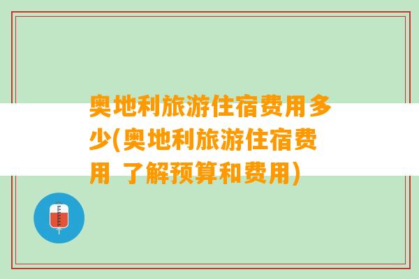 奥地利旅游住宿费用多少(奥地利旅游住宿费用 了解预算和费用)