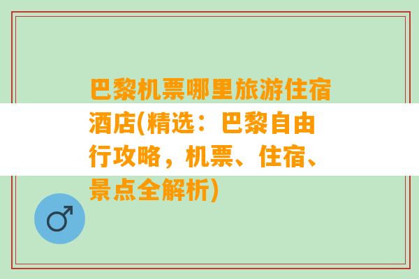 巴黎机票哪里旅游住宿酒店(精选：巴黎自由行攻略，机票、住宿、景点全解析)