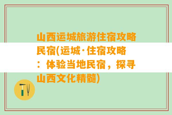 山西运城旅游住宿攻略民宿(运城·住宿攻略：体验当地民宿，探寻山西文化精髓)