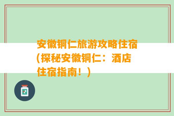 安徽铜仁旅游攻略住宿(探秘安徽铜仁：酒店住宿指南！)