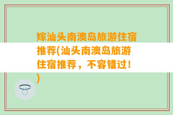 嫁汕头南澳岛旅游住宿推荐(汕头南澳岛旅游住宿推荐，不容错过！)