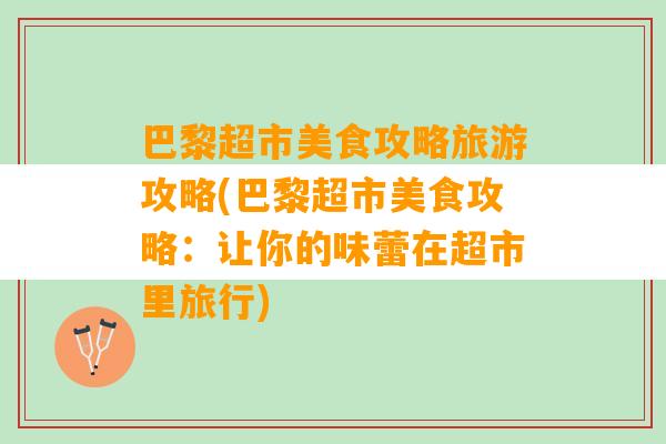 巴黎超市美食攻略旅游攻略(巴黎超市美食攻略：让你的味蕾在超市里旅行)