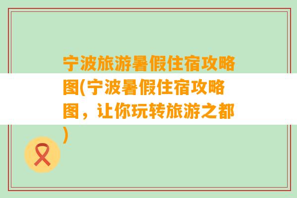 宁波旅游暑假住宿攻略图(宁波暑假住宿攻略图，让你玩转旅游之都)