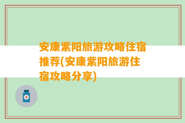 安康紫阳旅游攻略住宿推荐(安康紫阳旅游住宿攻略分享)