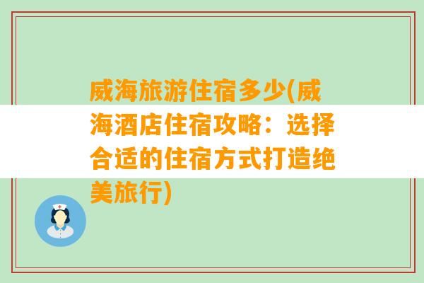 威海旅游住宿多少(威海酒店住宿攻略：选择合适的住宿方式打造绝美旅行)