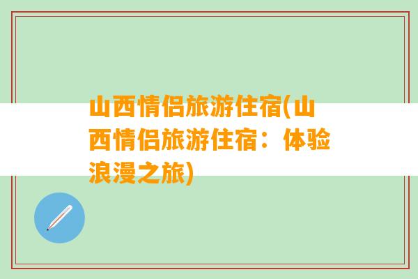 山西情侣旅游住宿(山西情侣旅游住宿：体验浪漫之旅)