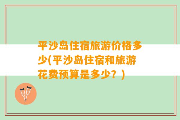 平沙岛住宿旅游价格多少(平沙岛住宿和旅游花费预算是多少？)