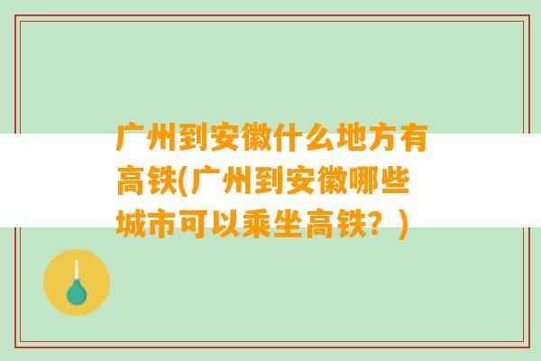 广州到安徽什么地方有高铁(广州到安徽哪些城市可以乘坐高铁？)