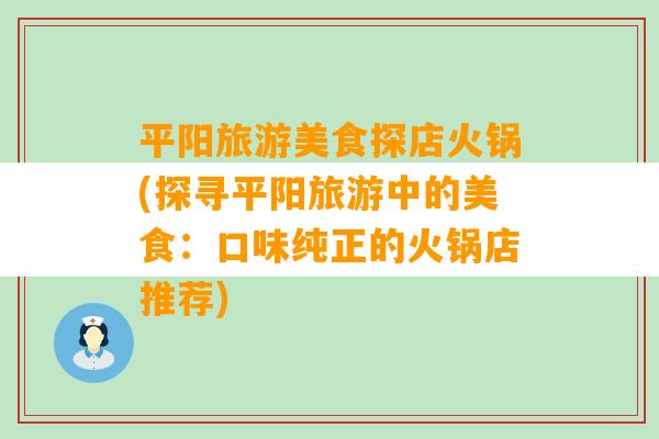 平阳旅游美食探店火锅(探寻平阳旅游中的美食：口味纯正的火锅店推荐)