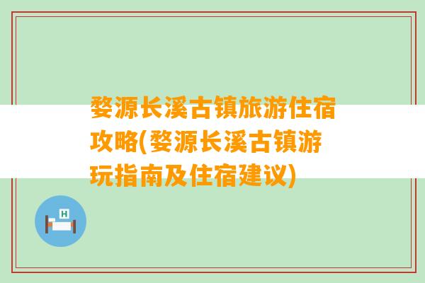 婺源长溪古镇旅游住宿攻略(婺源长溪古镇游玩指南及住宿建议)