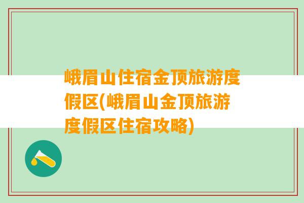 峨眉山住宿金顶旅游度假区(峨眉山金顶旅游度假区住宿攻略)