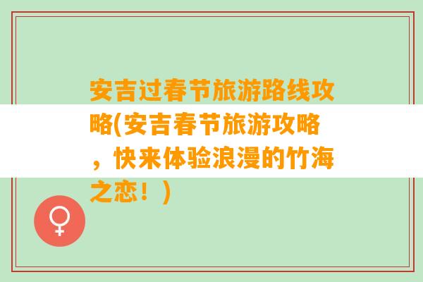 安吉过春节旅游路线攻略(安吉春节旅游攻略，快来体验浪漫的竹海之恋！)