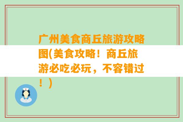 广州美食商丘旅游攻略图(美食攻略！商丘旅游必吃必玩，不容错过！)