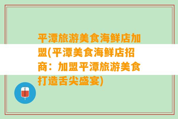 平潭旅游美食海鲜店加盟(平潭美食海鲜店招商：加盟平潭旅游美食打造舌尖盛宴)