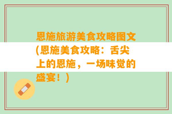 恩施旅游美食攻略图文(恩施美食攻略：舌尖上的恩施，一场味觉的盛宴！)