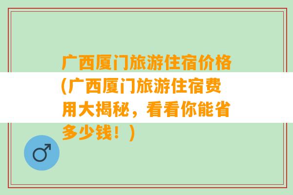 广西厦门旅游住宿价格(广西厦门旅游住宿费用大揭秘，看看你能省多少钱！)