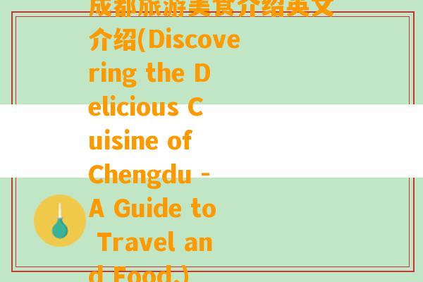 成都旅游美食介绍英文介绍(Discovering the Delicious Cuisine of Chengdu - A Guide to Travel and Food.)