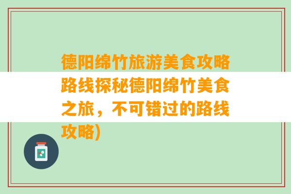 德阳绵竹旅游美食攻略路线探秘德阳绵竹美食之旅，不可错过的路线攻略)