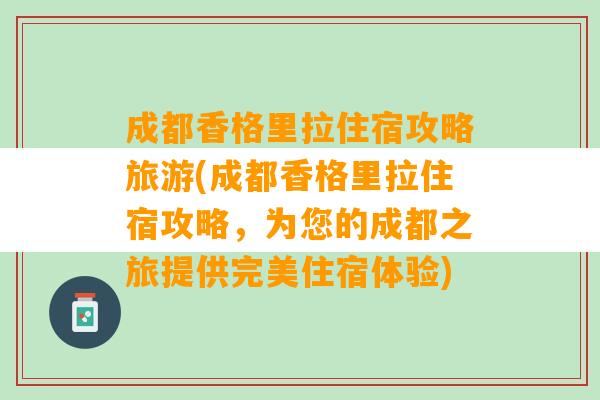 成都香格里拉住宿攻略旅游(成都香格里拉住宿攻略，为您的成都之旅提供完美住宿体验)