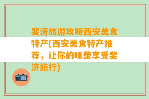 斐济旅游攻略西安美食特产(西安美食特产推荐，让你的味蕾享受斐济旅行)