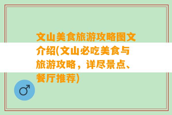 文山美食旅游攻略图文介绍(文山必吃美食与旅游攻略，详尽景点、餐厅推荐)