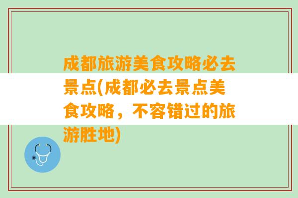 成都旅游美食攻略必去景点(成都必去景点美食攻略，不容错过的旅游胜地)