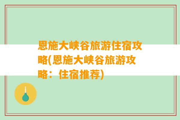 恩施大峡谷旅游住宿攻略(恩施大峡谷旅游攻略：住宿推荐)