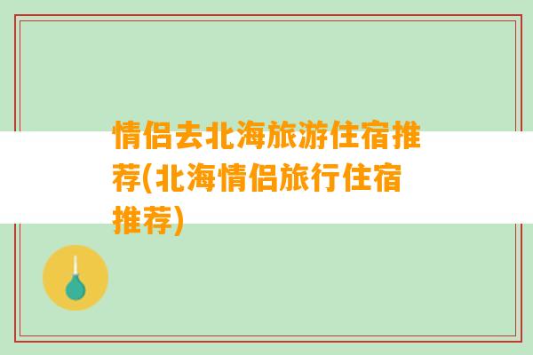 情侣去北海旅游住宿推荐(北海情侣旅行住宿推荐)