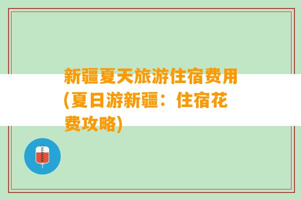 新疆夏天旅游住宿费用(夏日游新疆：住宿花费攻略)