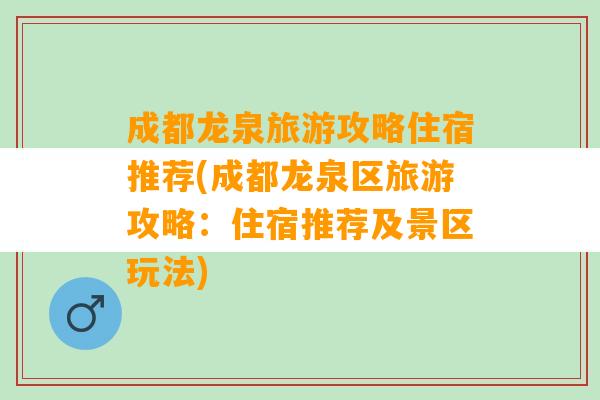 成都龙泉旅游攻略住宿推荐(成都龙泉区旅游攻略：住宿推荐及景区玩法)