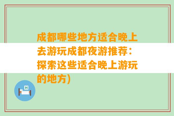 成都哪些地方适合晚上去游玩成都夜游推荐：探索这些适合晚上游玩的地方)