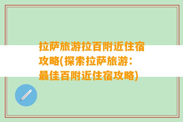 拉萨旅游拉百附近住宿攻略(探索拉萨旅游：最佳百附近住宿攻略)