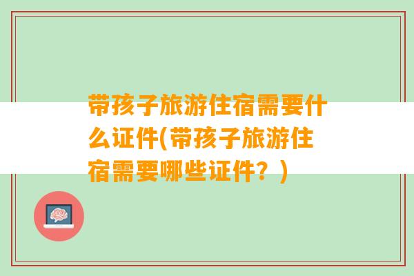 带孩子旅游住宿需要什么证件(带孩子旅游住宿需要哪些证件？)