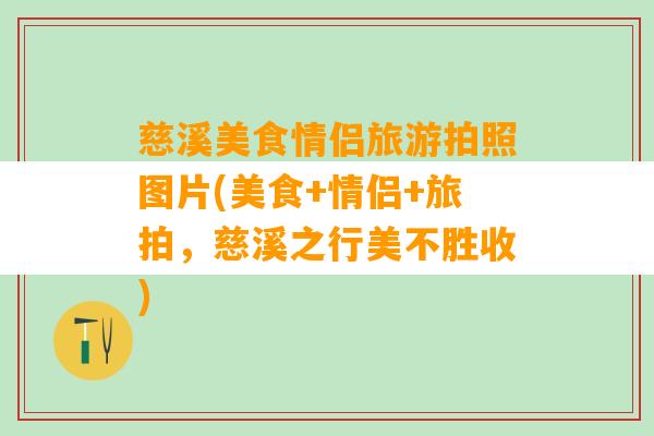 慈溪美食情侣旅游拍照图片(美食+情侣+旅拍，慈溪之行美不胜收)