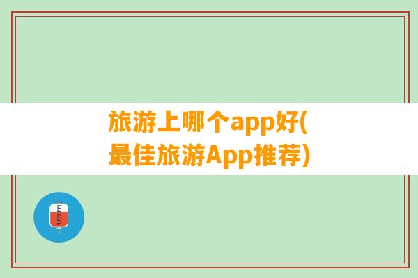 旅游上哪个app好(最佳旅游App推荐)