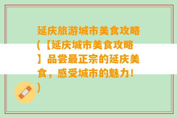 延庆旅游城市美食攻略(【延庆城市美食攻略】品尝最正宗的延庆美食，感受城市的魅力！)