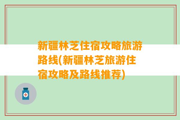 新疆林芝住宿攻略旅游路线(新疆林芝旅游住宿攻略及路线推荐)